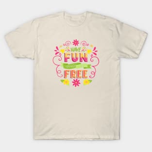 Have Fun and Be Free T-Shirt